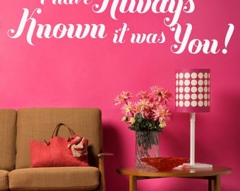 Vinyl Wall Sticker Decal Art - I have always known it was you.