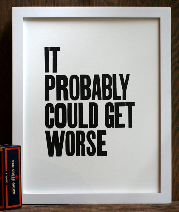 It Probably Could Get Worse letterpress print