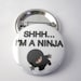 I'm a Ninja 1 1/2 inches (38mm) Pinback Button