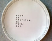8" dish home is wherever i'm with you.  MADE TO ORDER