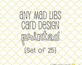 Any Mad Libs Card Design - PRINTED set of 25