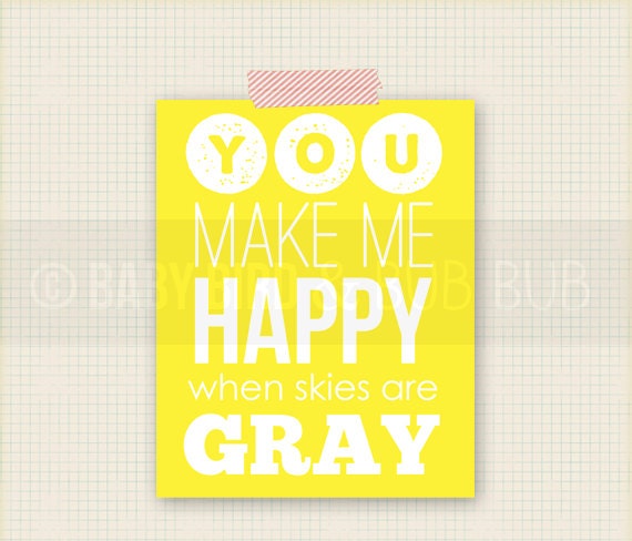 You Make Me Happy When Skies Are Gray - Baby Nursery - Kid Room Art - Custom Wall Print Poster