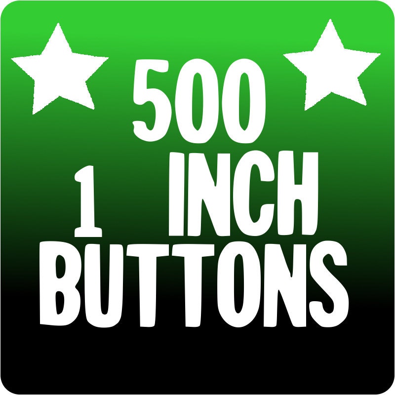500 CUSTOM 1 inch BUTTONS