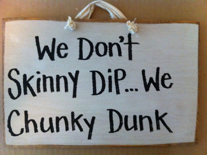 We dont skinny dip we chunky dunk  sign funny for pool Primitive Hand Lettered
