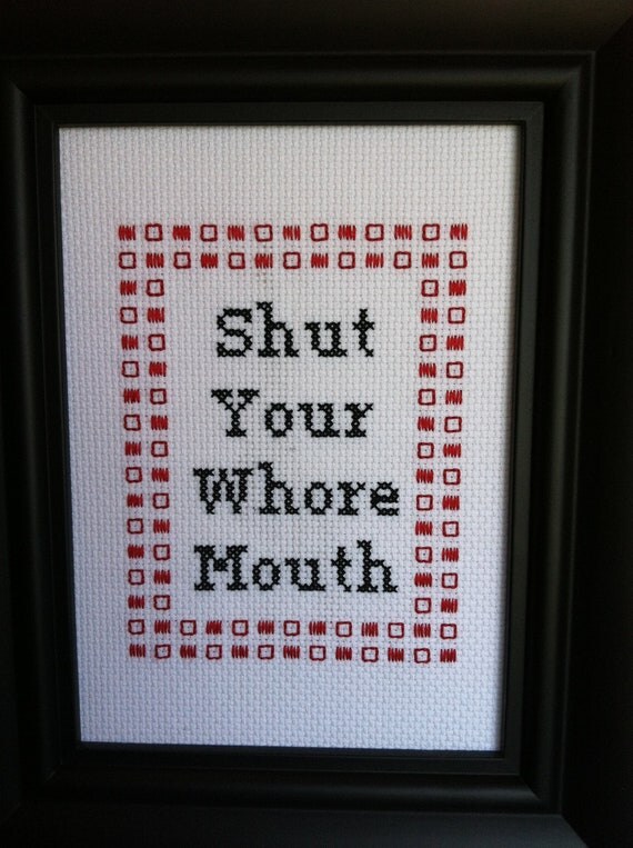 Shut Your Wh--e Mouth Cross Stitch piece -- Made to order