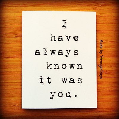 Anniversary card "I have always known it was you"