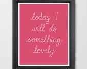 Today I will Do Something Lovely 8 x 10 Typography Print Handwriting Motivational Quote