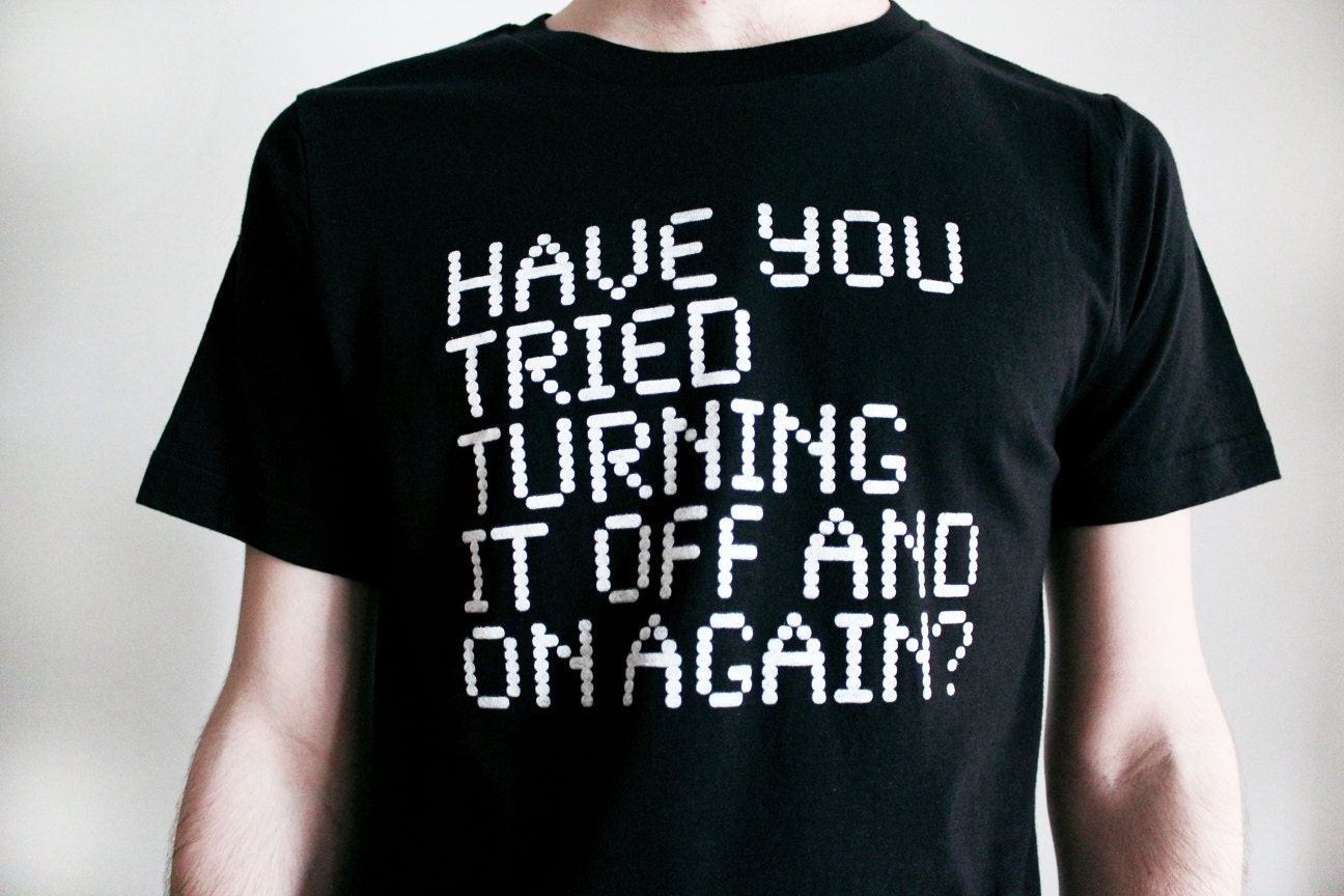 Computer Geek Shirt - Have You Tried Turning It Off and On Again Tee Shirt - Sizes Small-2XL  - IT Crowd
