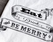 Cotton Kitchen Tea Flour Sack Towel - Eat Drink Be Merry - Screen Print Earth Friendly and Reusable - Dinner Party Hostess Gift