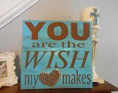 You are the Wish My Heart Makes hand painted sign in Turqouse and Coffee Bean Brown Antiqued and Distressed Word Art