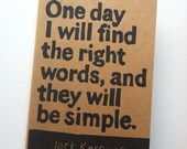 JOURNAL with Jack Kerouac Quote - One day I will find the right words, and they will be simple