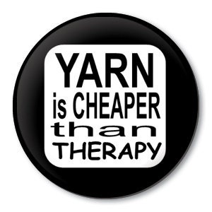 Knitting button badge - Yarn is Cheaper Than Therapy - funny pinback button - 1.5" humorous pin for knitter's