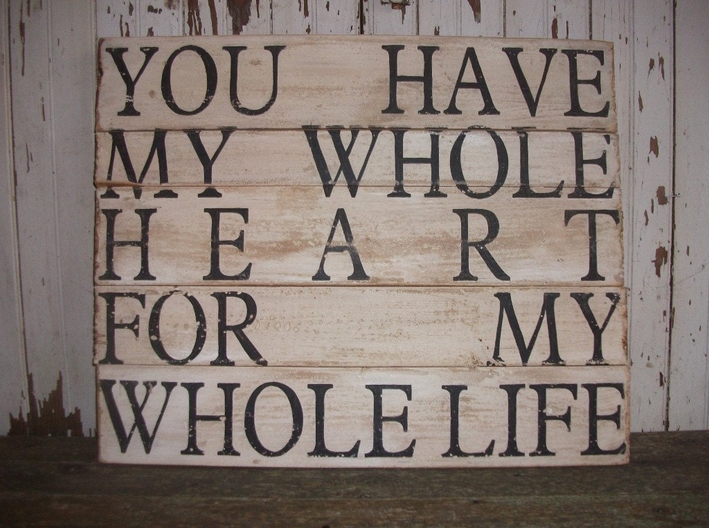 You Have My Whole Heart For My Whole Life, Large Handpainted Wooden Rustic Aged Wall Art Sign