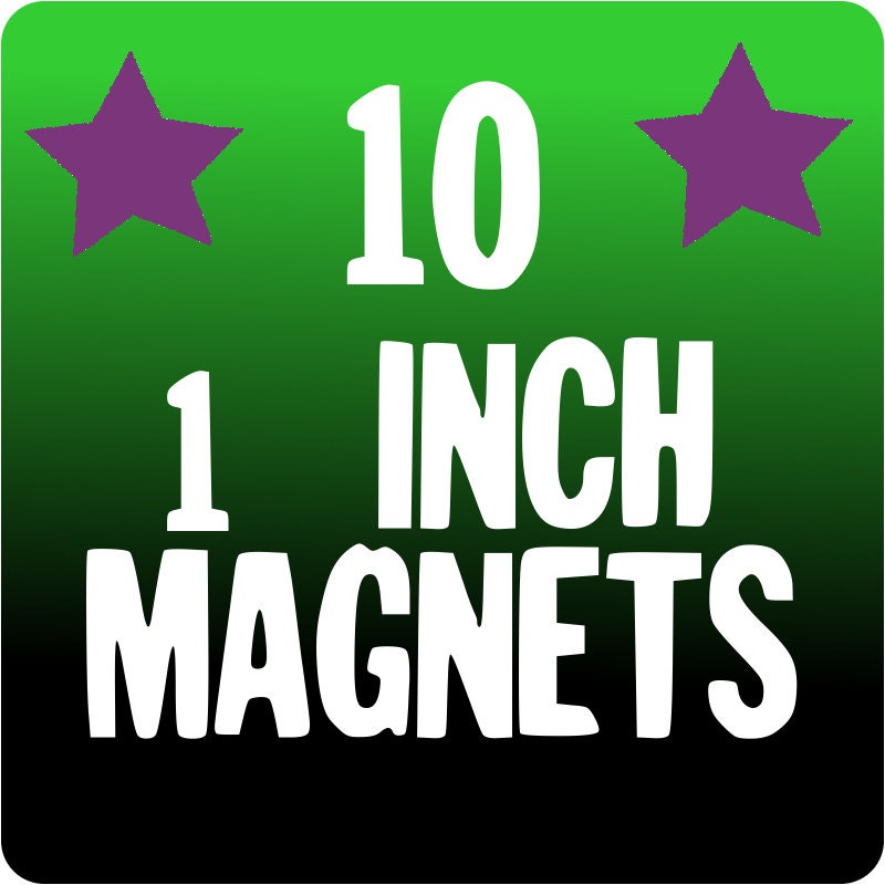 10 CUSTOM 1 inch MAGNETS
