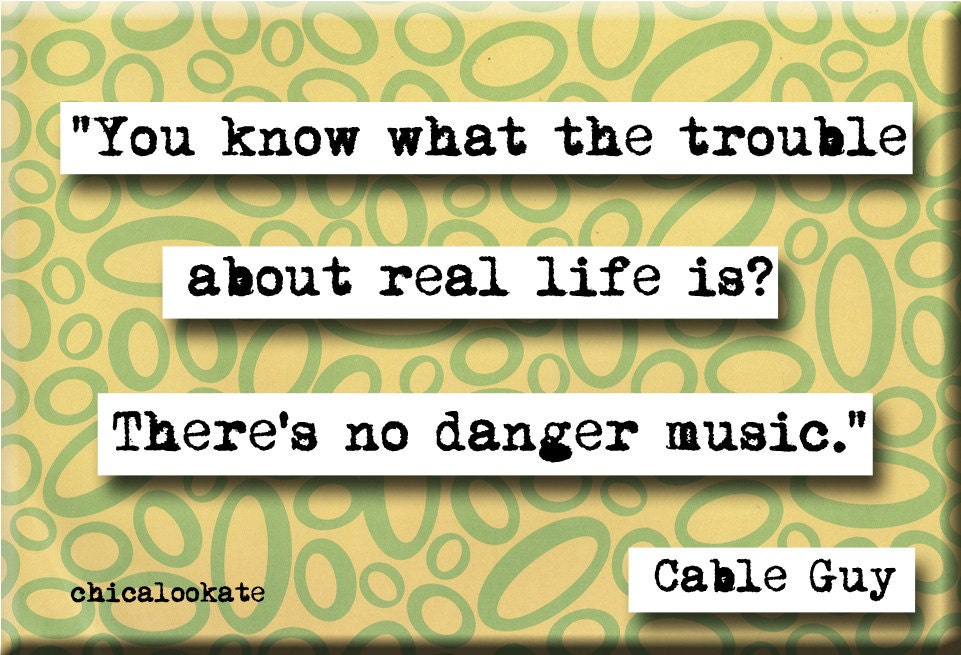 Cable Guy Danger Music Quote Magnet or Pocket Mirror (no.420)
