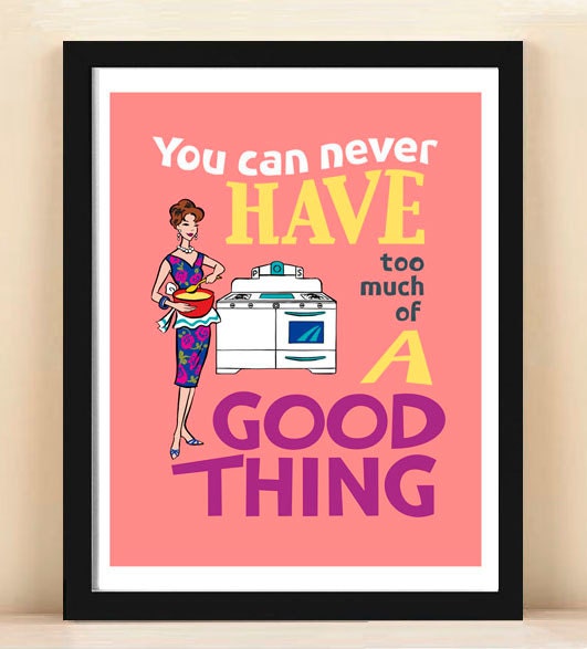 Retro kitchen art, 11x14, inspirational art, dining room, You Can Never Have Too Much of A Good Thing,