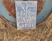 You Make Me Happy When Skies Are Gray Typography - Subway Art - Primitive - Quote Saying Distressed Wooden Sign