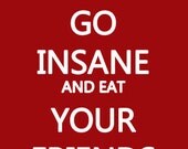 Go Insane and Eat You Friends Poster Print 8x12 Keep Calm and Carry On Spoof