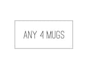 Choose any 4 Mugs