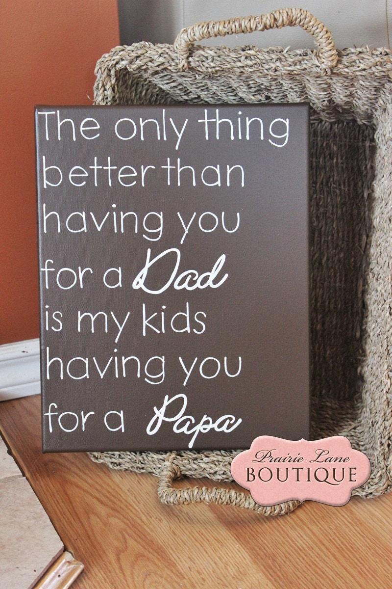 The only thing better than having you for a Dad is my kids having you for a Papa 11" x 14" canvas