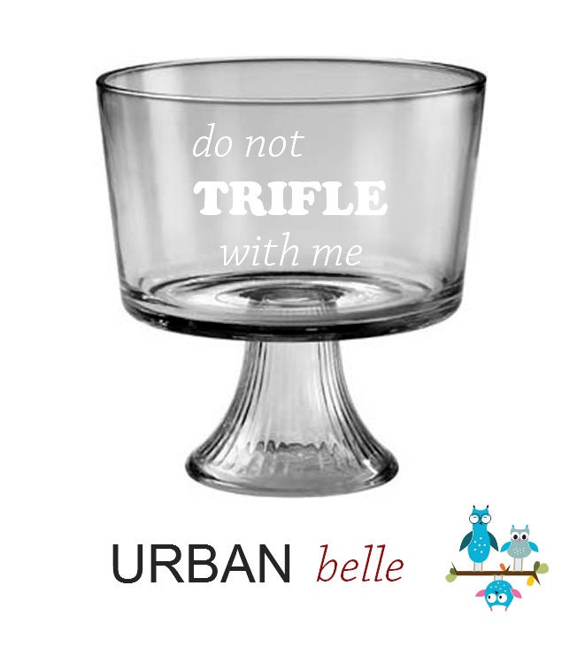 do not TRIFLE with me - 9" Trifle Bowl