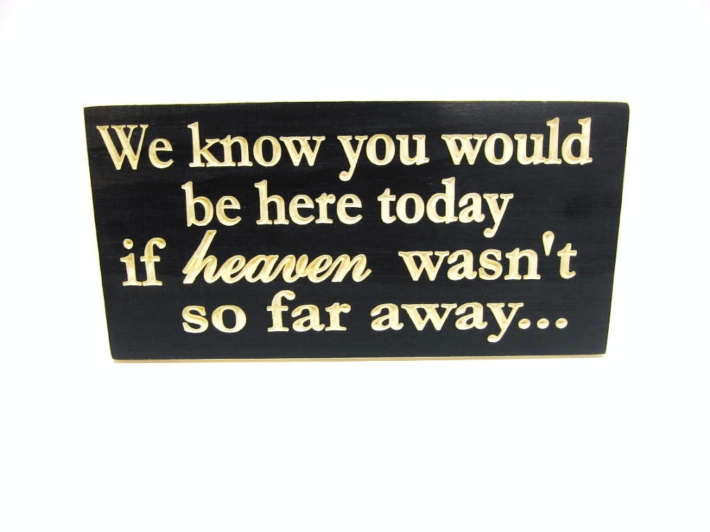 We know you would be here today if heaven wasn't so far away - Wedding Sign -  Memorial Sign - Wedding Decor - Graduations - Routered