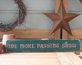 One More Passing Show - Primitive Sign - Rustic Wall Hanging - Country Decor