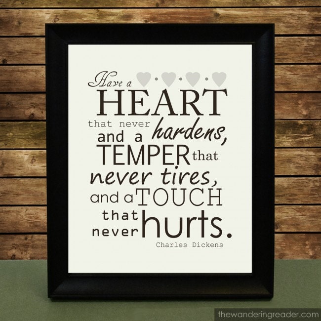 Have a heart that never hardens... Charles Dickens Love and Kindness Quote Print