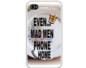 iPhone 4/4s or 5 Case/Cover, Even MAD MEN Phone Home,  Even In the Most Compromising Circumstances They Do, Yours Will Too