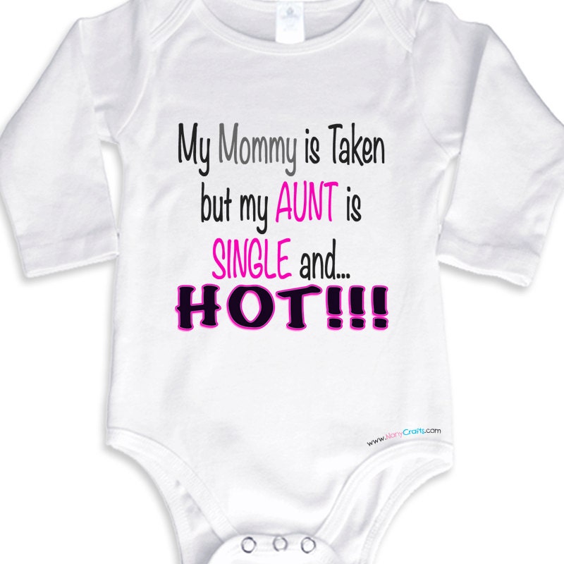 My Mommy is taken but my Aunt is single and Hot Long Sleeve baby Girl Onesie
