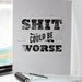 Linoleum Print Poster - Shit Could Be Worse