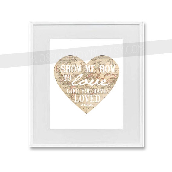 INSTANT DOWNLOAD - Show me how to love Print 8x10 wall art - All Proceeds go to Compassion International