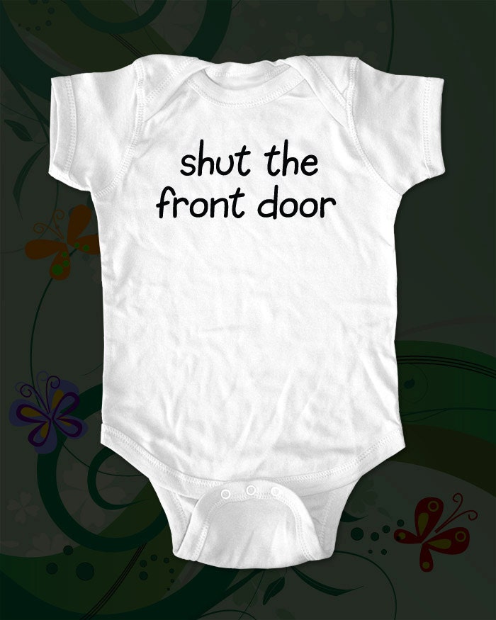 shut the front door shirt design 2 - funny saying printed on Infant Baby Onesie, Infant Tee, Toddler T-Shirts