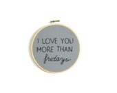 I love you more than Fridays embroidery hoop wall art