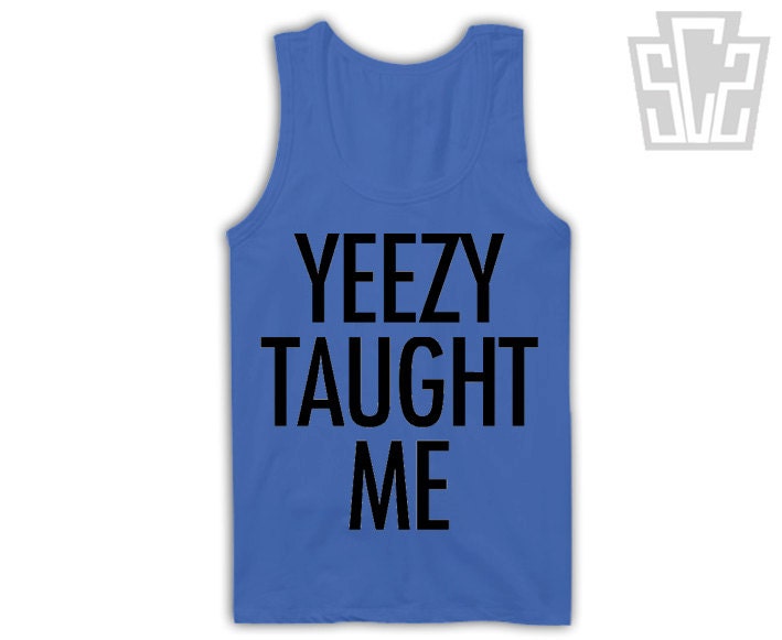Yeezy Taught Me Tank Top - Kanye West Singlet - Hip Hop, Hiphop, Celebrity, Rap, Kim Kardashian clothing top 002