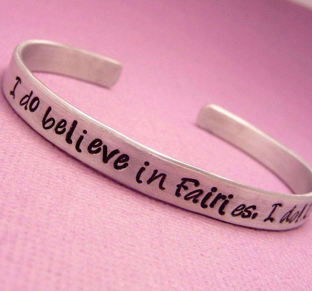 Peter Pan Inspired - I do believe in Fairies, I do I DO - A Hand Stamped Aluminum Bracelet