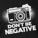 Camera T-Shirt Photography T-Shirt Gifts For Photographers Don't Be Negative T-Shirt  T-Shirt Tee Shirt T Shirt Mens Ladies Womens