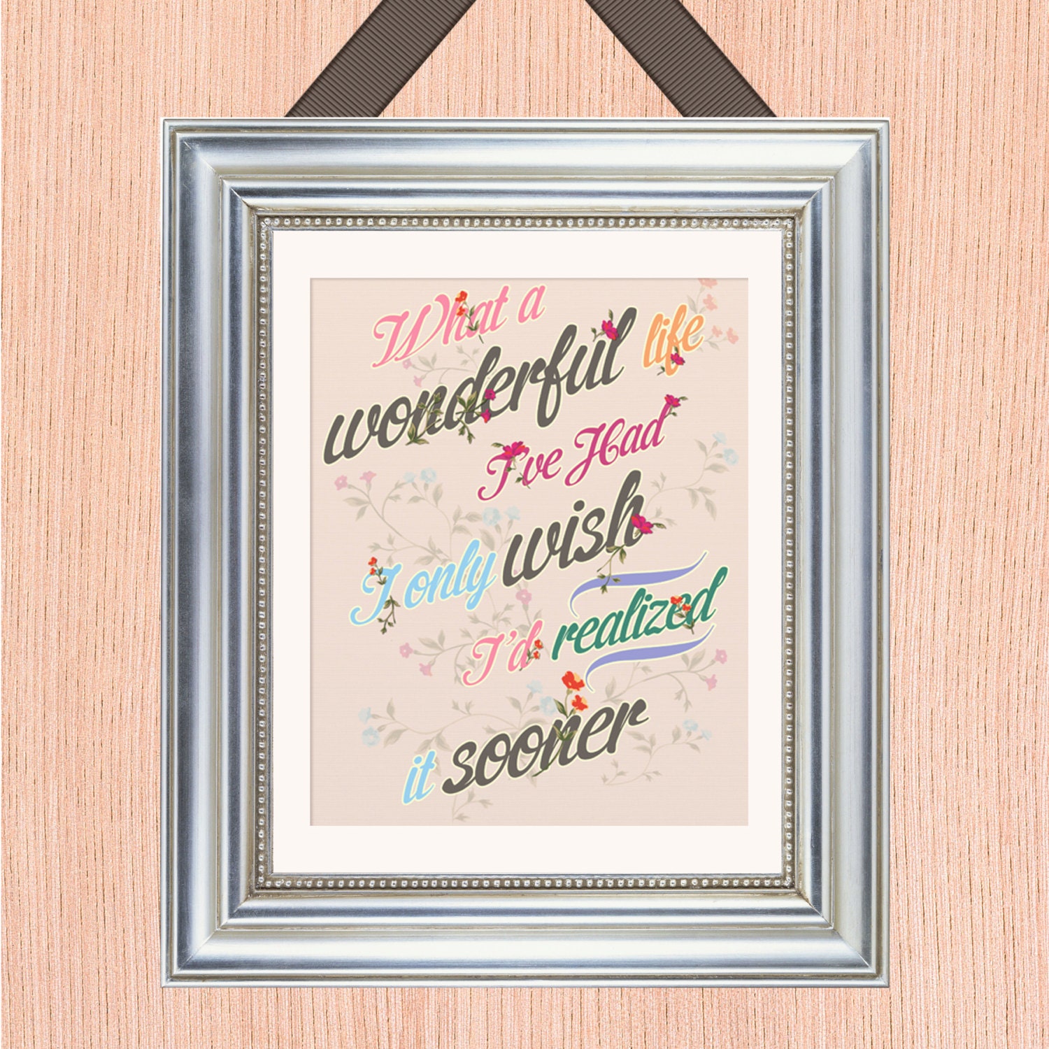 Wonderful Life Quote Art Print - 8X10 - Hand Painted Florals - No. Q006-8X10 - Wish I'd Realized It Sooner