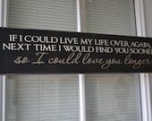 If I Could Live My Life Over Again Next Time I Would Find You Sooner So I Could Love You Longer, Primitive Wood Sign CUSTOM COLORS