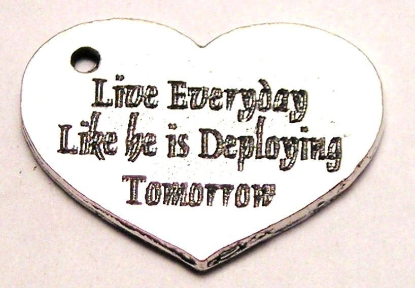 Live Everyday Like He Is Deploying Tomorrow 5  Pewter Charms