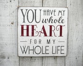 You have my whole HEART for my whole life typography word art wood sign