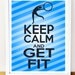 Keep Calm and GET FIT Print, 8.5 x11 Poster Motivational Fitness Print A601