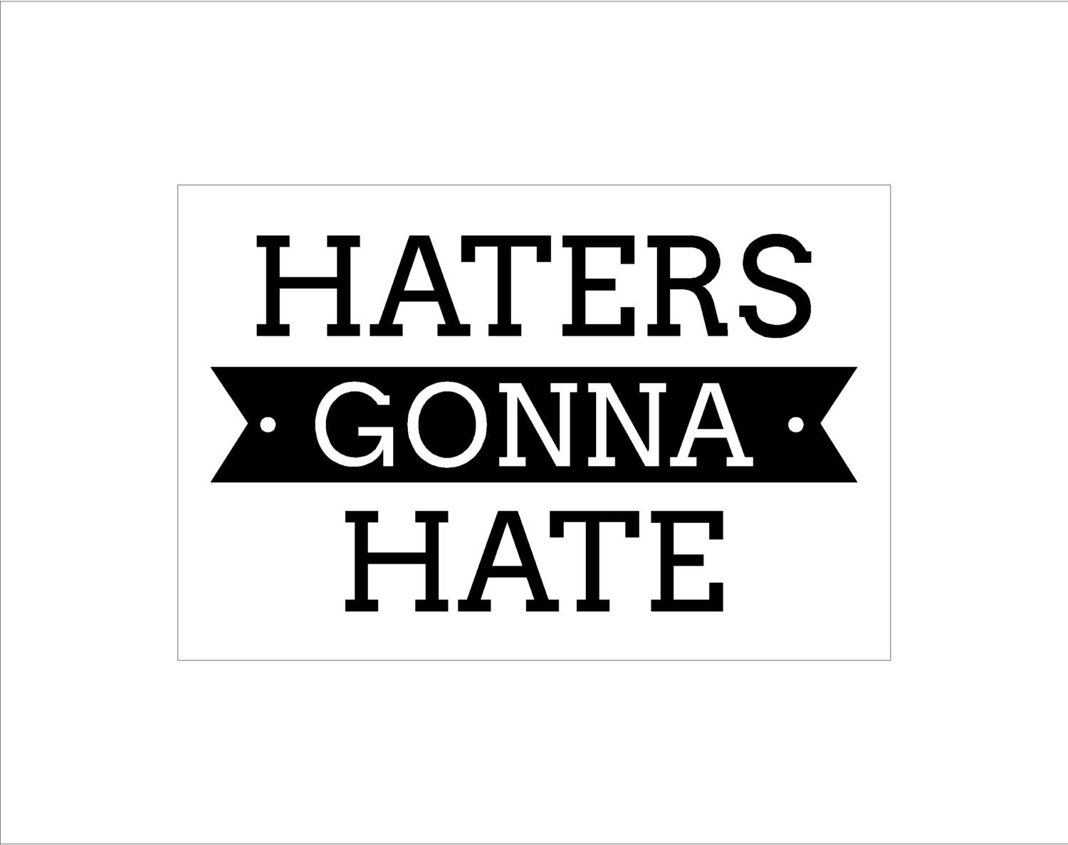 Haters Gonna Hate sign