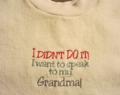 Handmade Upcycled Terry Cloth, Embroidered. I didn't DO IT I want to speak to my GRANDMA. Baby Bib Toddler, Infant, Newborn.