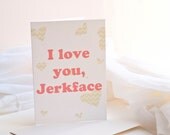 I Love You, Jerkface- Awkward Affections Greeting Card- Blank Love Card