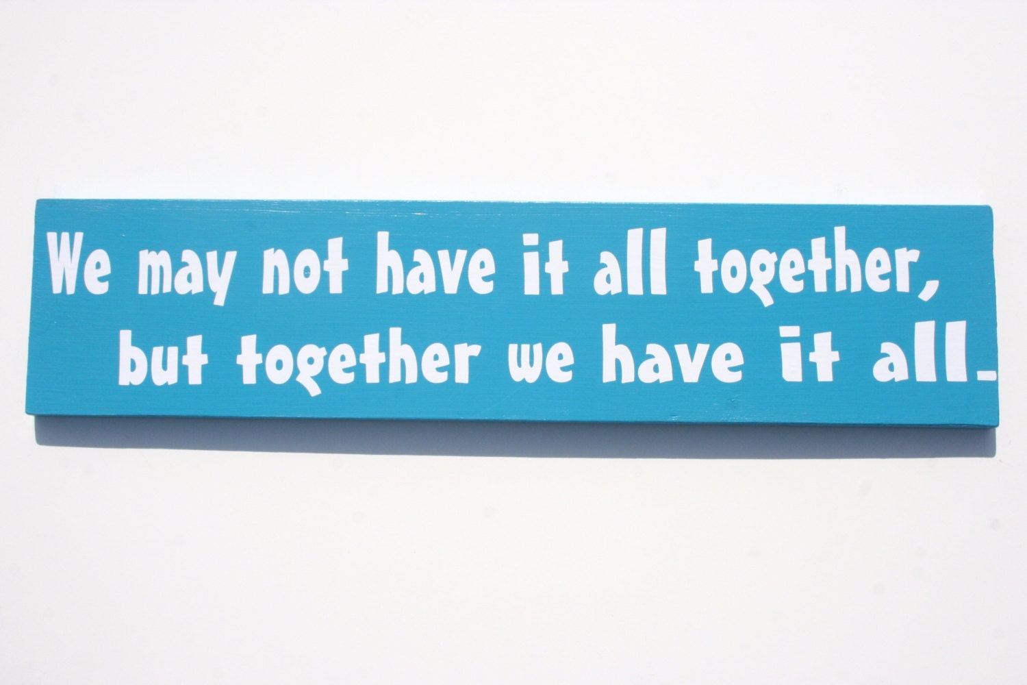 We may not have it all together, but together we have it all. -Wooden Sign with Vinyl Lettering