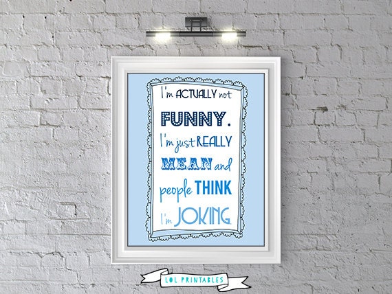 printable quote wall decor funny humor room decoration "I'm actually not funny. I'm just really mean and people think i'm joking."