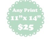 Any of our prints 11"x14"