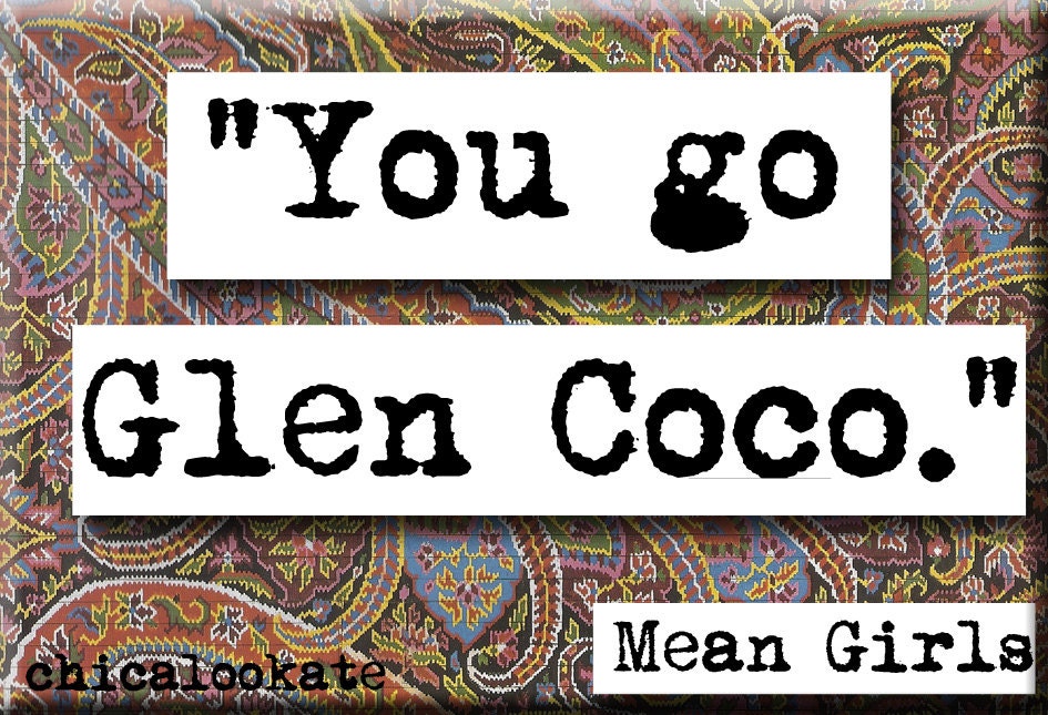 Mean Girls You Go Glen Coco Quote Magnet or Pocket Mirror (no.431)