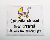 Humorous baby card. Congrats on your new arrival. Nice knowing you.